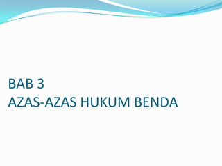 BAB 3
AZAS-AZAS HUKUM BENDA
 
