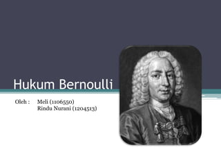 Hukum Bernoulli
Oleh : Meli (1106550)
Rindu Nurani (1204513)
 