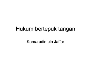 Hukum bertepuk tangan Kamarudin bin Jaffar 