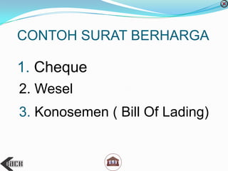 CONTOH SURAT BERHARGA
1. Cheque
2. Wesel
3. Konosemen ( Bill Of Lading)
 