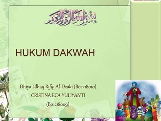 HUKUM DAKWAH
Dhiya Ulhaq Rifqi Al-Dzaki (B01218010)
CRISTINA ECA YULIYANTI
(B01218009)
 