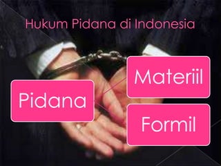 Materiil
Pidana
         Formil
 