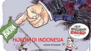 HUKUM DI INDONESIA
AGNAS SETIAWAN
 