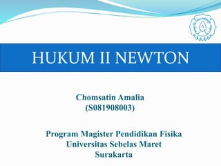 Chomsatin Amalia
(S081908003)
Program Magister Pendidikan Fisika
Universitas Sebelas Maret
Surakarta
HUKUM II NEWTON
 