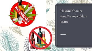 Hukum Khomer
dan Narkoba dalam
Islam
 