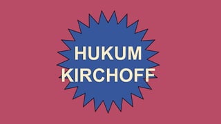HUKUM
KIRCHOFF
 