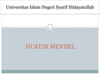 HUKUM MENDEL
Universitas Islam Negeri Syarif Hidayatullah
 