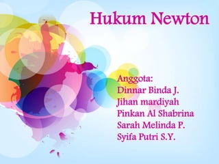 Hukum Newton


  Anggota:
  Dinnar Binda J.
  Jihan mardiyah
  Pinkan Al Shabrina
  Sarah Melinda P.
  Syifa Putri S.Y.
 
