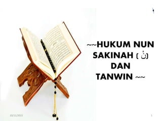 ~~HUKUM NUN
SAKINAH ( ْ‫)ن‬
DAN
TANWIN ~~
10/11/2015 1
 