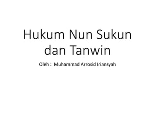 Hukum Nun Sukun
dan Tanwin
Oleh : Muhammad Arrosid Iriansyah
 