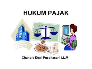 HUKUM PAJAK
Chandra Dewi Puspitasari, LL.M
 