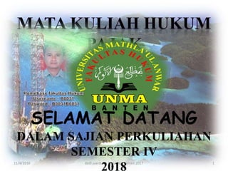 11/4/2018 1dedi juardi.SH. FH-Unma Banten 2017
SELAMAT DATANG
DALAM SAJIAN PERKULIAHAN
SEMESTER IV
2018
 