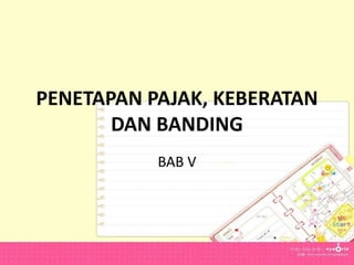 PENETAPAN PAJAK, KEBERATAN
DAN BANDING
BAB V

 