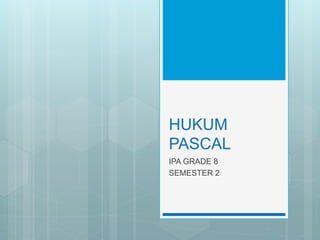 HUKUM
PASCAL
IPA GRADE 8
SEMESTER 2
 