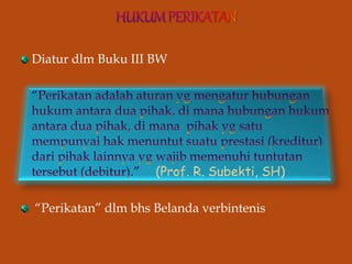 Diatur dlm Buku III BW
“Perikatan” dlm bhs Belanda verbintenis