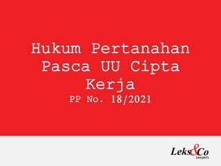Hukum Pertanahan
Pasca UU Cipta
Kerja
PP No. 18/2021
 