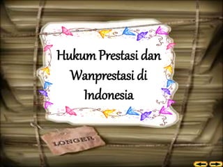 Hukum Prestasi dan
Wanprestasi di
Indonesia
 