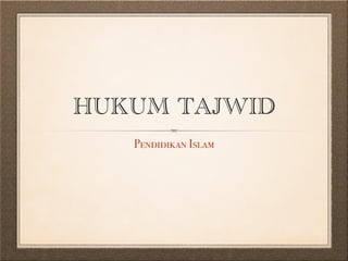 HUKUM TAJWID
Pendidikan Islam
 