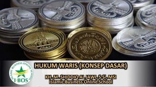 HUKUM WARIS (KONSEP DASAR)
KH. M. SHIDDIQ AL JAWI, S.Si, MSI
Islamic Business Online School
 
