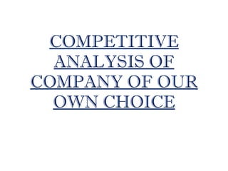 COMPETITIVE ANALYSIS OF COMPANY OF OUR OWN CHOICE 