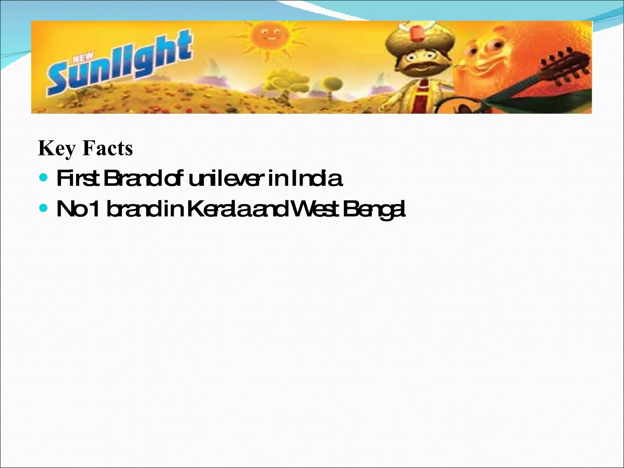Key Facts First Brand of unilever in India No 1 brand in Kerala and West Bengal 