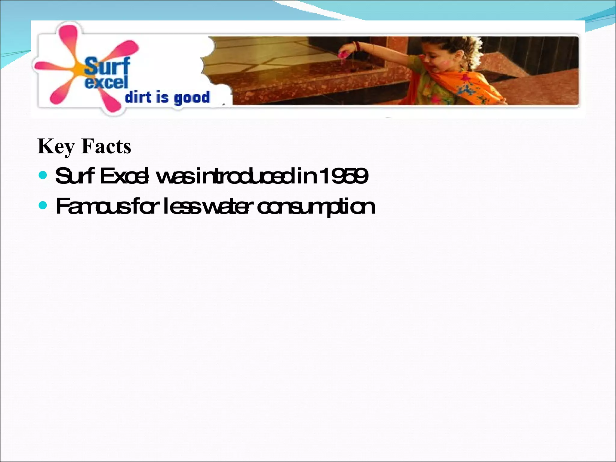 Key Facts Surf Excel was introduced in 1959 Famous for less water consumption 