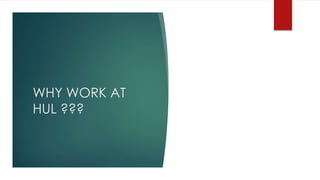 WHY WORK AT
HUL ???
 