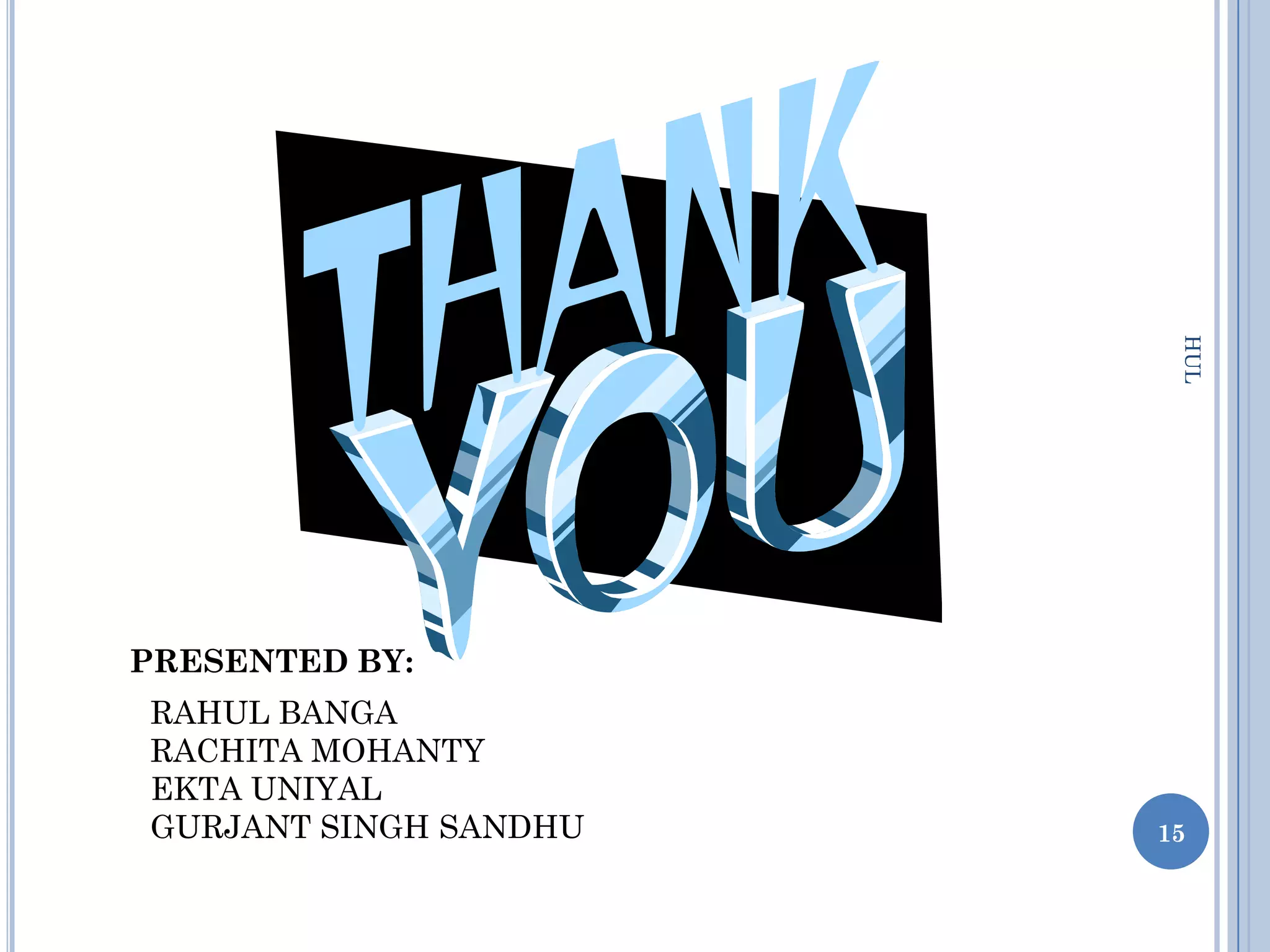 HUL
PRESENTED BY:
RAHUL BANGA
RACHITA MOHANTY
EKTA UNIYAL
GURJANT SINGH SANDHU   15
 