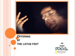Offering at the lotus feet feet                                                                             by                                                                         Team 