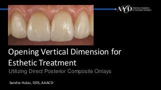 Opening Vertical Dimension for
Esthetic Treatment
Utilizing Direct Posterior Composite Onlays
Sandra Hulac, DDS, AAACD
 