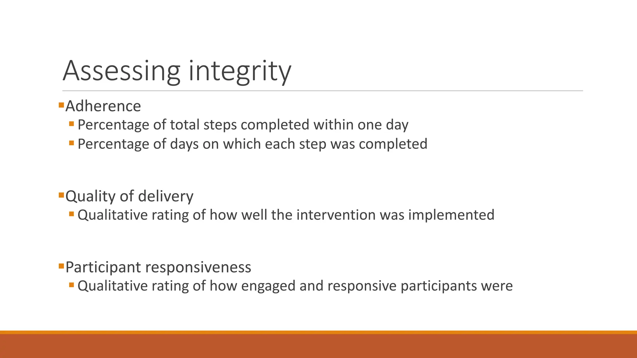 Assessing integrity
Adherence
Percentage of total steps completed within one day
Percentage of days on which each step was completed
Quality of delivery
Qualitative rating of how well the intervention was implemented
Participant responsiveness
Qualitative rating of how engaged and responsive participants were
 