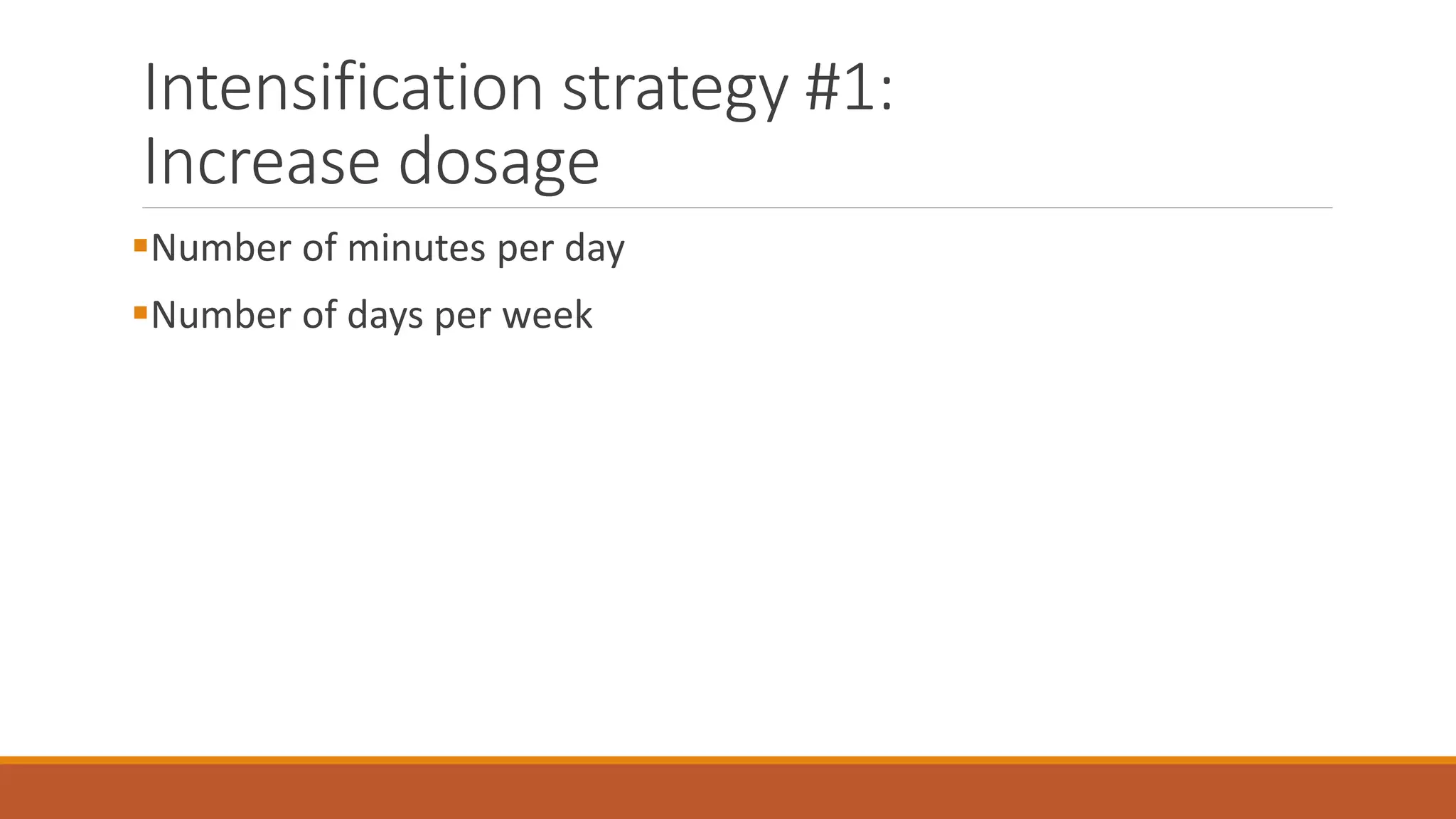Intensification strategy #1:
Increase dosage
Number of minutes per day
Number of days per week
 