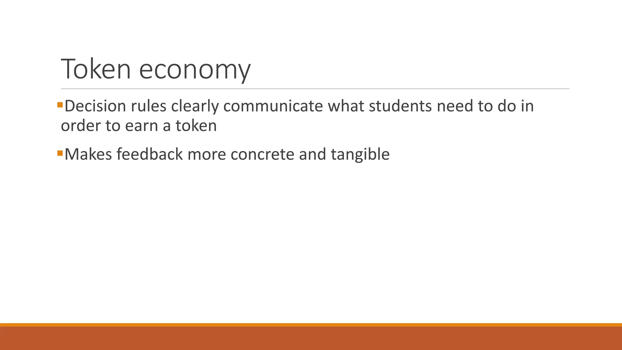 Token economy
Decision rules clearly communicate what students need to do in
order to earn a token
Makes feedback more concrete and tangible
 