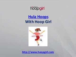 Hula Hoops
With Hoop Girl
http://www.hoopgirl.com
 