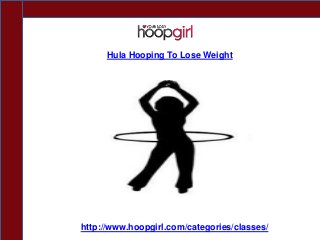 Hula Hooping To Lose Weight
http://www.hoopgirl.com/categories/classes/
 