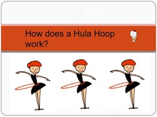 How does a Hula Hoop work? 