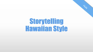Storytelling
Hawaiian Style

 