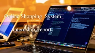 Online Shopping System
Internship Report
 