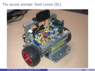 The second attempt: Steel Lemon (SL)
Artur Huletski, Dmitriy Kartashov (APTU) 2015 4 / 9
 