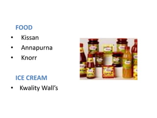 FOOD
• Kissan
• Annapurna
• Knorr
ICE CREAM
• Kwality Wall’s
 
