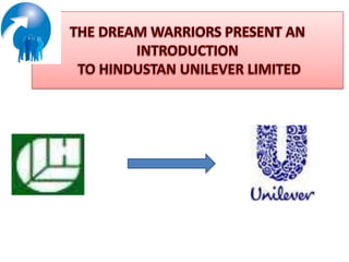 THEDREAM WARRIORS PRESENT AN INTRODUCTION  TO HINDUSTAN UNILEVER LIMITED 