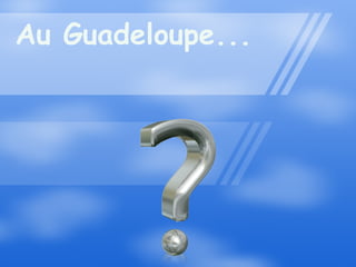 Au Guadeloupe... 