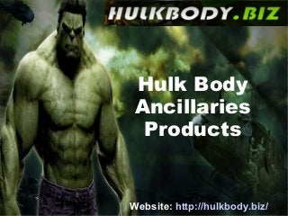 Hulk Body 
Ancillaries 
Products 
Website: http://hulkbody.biz/ 
 
