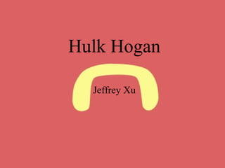 Jeffrey Xu
Hulk Hogan
 