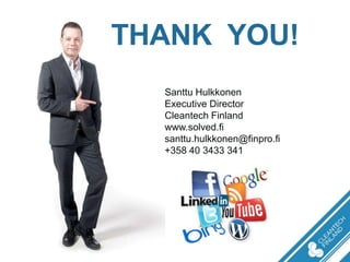 THANK YOU!
  Santtu Hulkkonen
  Executive Director
  Cleantech Finland
  www.solved.fi
  santtu.hulkkonen@finpro.fi
  +358 40 3433 341
 