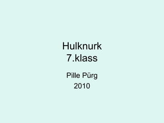 Hulknurk 7.klass Pille Pürg 2010 