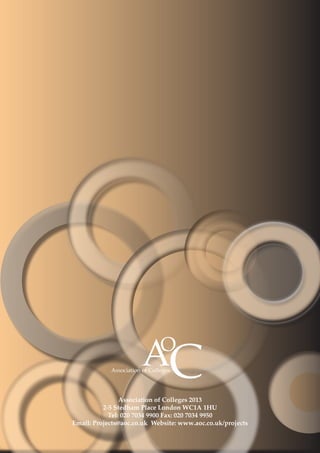 Association of Colleges 2013
2-5 Stedham Place London WC1A 1HU
Tel: 020 7034 9900 Fax: 020 7034 9950
Email: Projects@aoc.co.uk Website: www.aoc.co.uk/projects
 