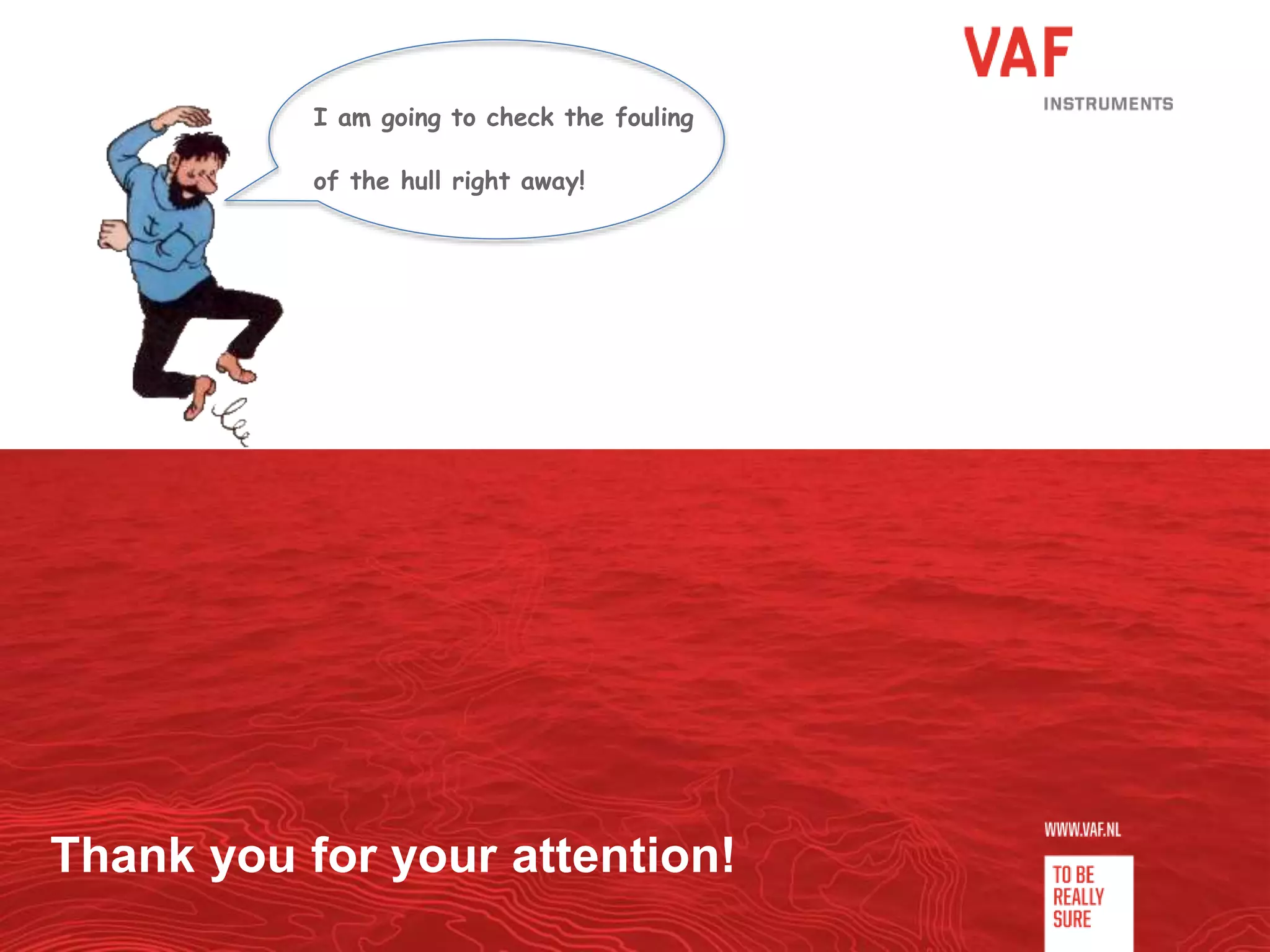 Thank you for your attention!
I am going to check the fouling
of the hull right away!
 