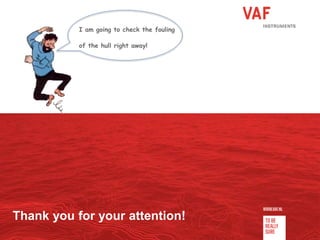 Thank you for your attention!
I am going to check the fouling
of the hull right away!
 