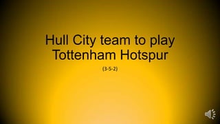 Hull City team to play
Tottenham Hotspur
(3-5-2)

 